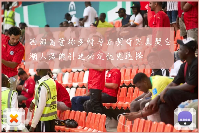 西部高管称多特与东契奇完美契合湖人若能引进必定优先选择